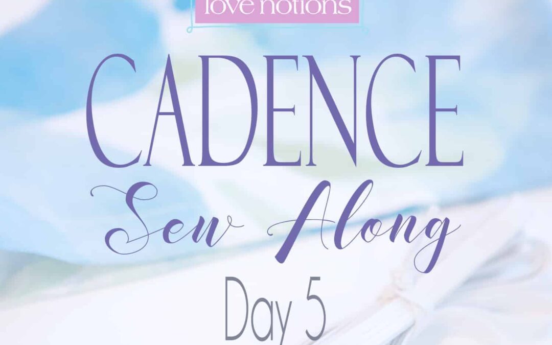 Cadence Sew Along Day 5